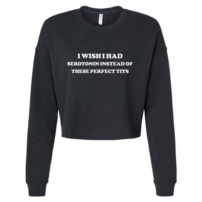 I Wish I Had Serotonin Instead Of These Perfect Tits Cropped Pullover Crew