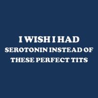 I Wish I Had Serotonin Instead Of These Perfect Tits Infant Baby Jersey Bodysuit