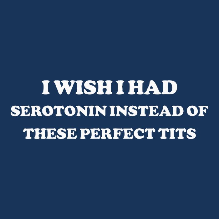 I Wish I Had Serotonin Instead Of These Perfect Tits Infant Baby Jersey Bodysuit