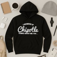 I Wonder If Chipotle Thinks About Me Too Hoodie