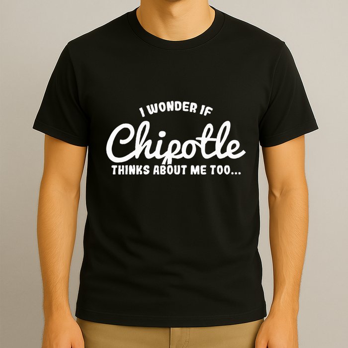 I Wonder If Chipotle Thinks About Me Too T-Shirt
