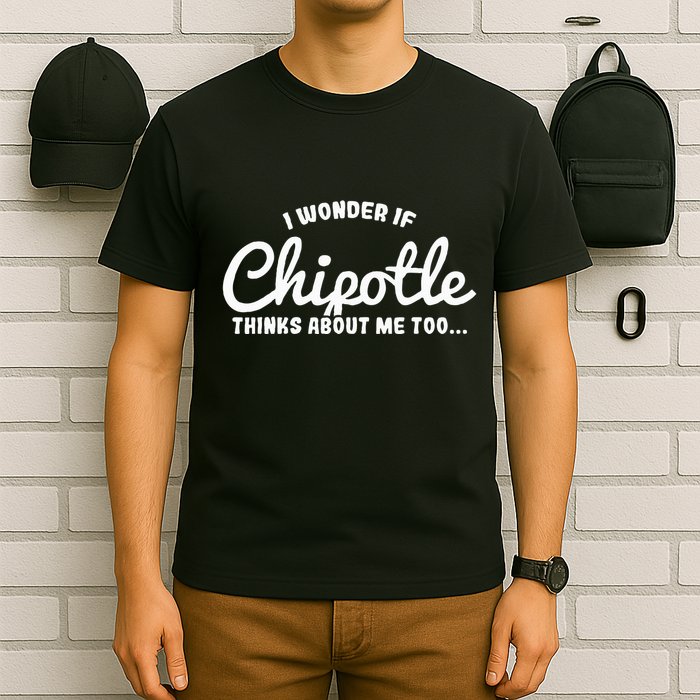 I Wonder If Chipotle Thinks About Me Too T-Shirt