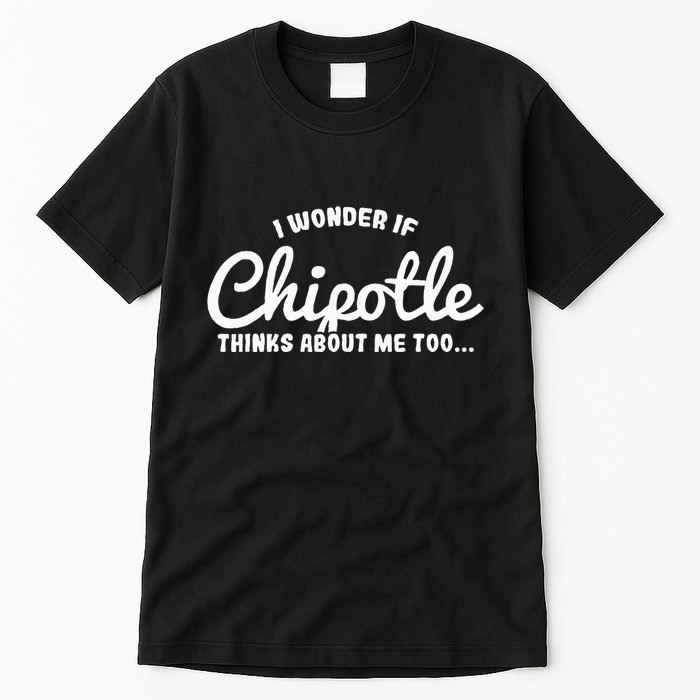 I Wonder If Chipotle Thinks About Me Too Tall T-Shirt