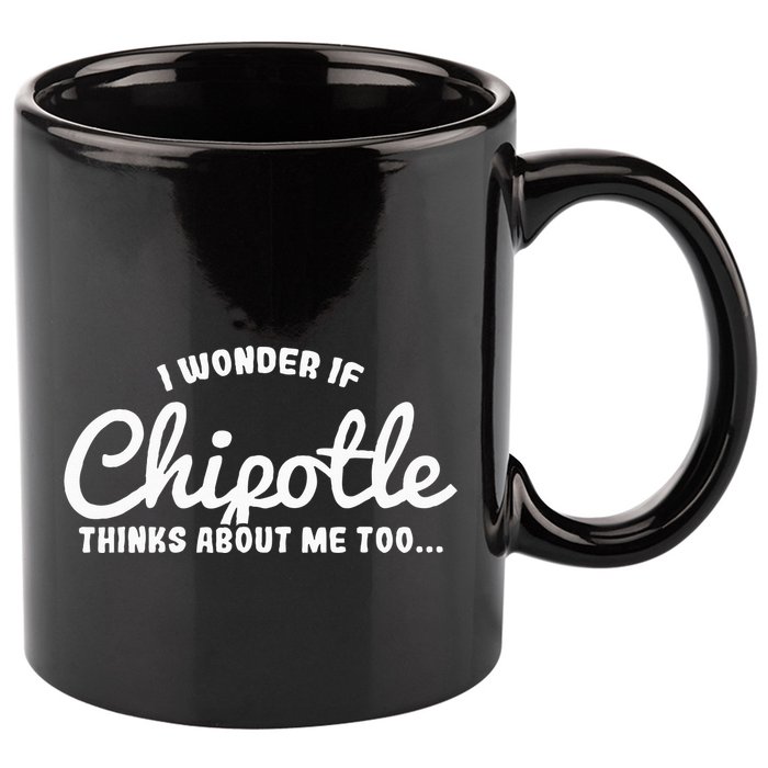 I Wonder If Chipotle Thinks About Me Too 11oz C Handle Ceramic Mug