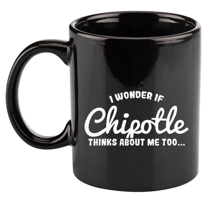 I Wonder If Chipotle Thinks About Me Too 11oz C Handle Ceramic Mug