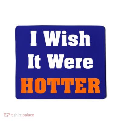 I Wish It Were Hotter Mousepad