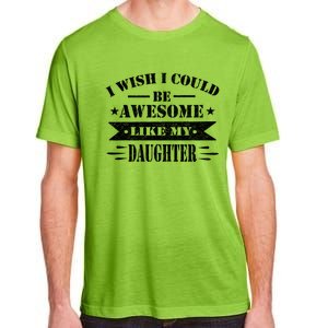 I Wish I Could Be Awesome Like My Daughter Funny Fathers Day Adult ChromaSoft Performance T-Shirt