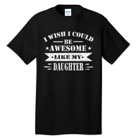 I Wish I Could Be Awesome Like My Daughter Funny Fathers Day Tall T-Shirt