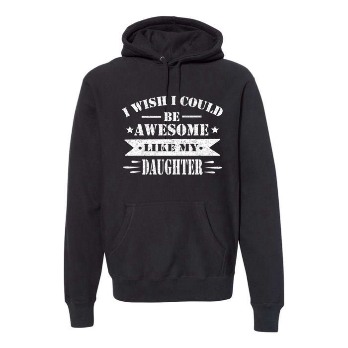 I Wish I Could Be Awesome Like My Daughter Funny Fathers Day Premium Hoodie