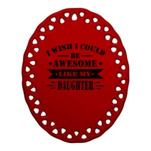 I Wish I Could Be Awesome Like My Daughter Funny Fathers Day Ceramic Oval Ornament