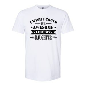 I Wish I Could Be Awesome Like My Daughter Funny Fathers Day Softstyle CVC T-Shirt