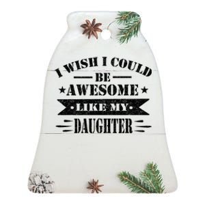 I Wish I Could Be Awesome Like My Daughter Funny Fathers Day Ceramic Bell Ornament