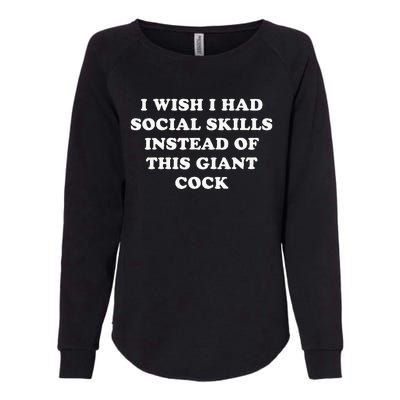 I Wish I Had Social Skills Instead Of This Giant Cock Womens California Wash Sweatshirt