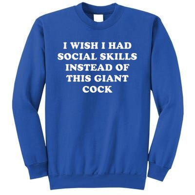 I Wish I Had Social Skills Instead Of This Giant Cock Tall Sweatshirt