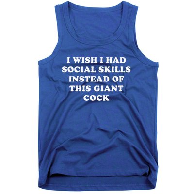 I Wish I Had Social Skills Instead Of This Giant Cock Tank Top