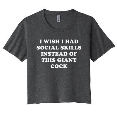 I Wish I Had Social Skills Instead Of This Giant Cock Women's Crop Top Tee