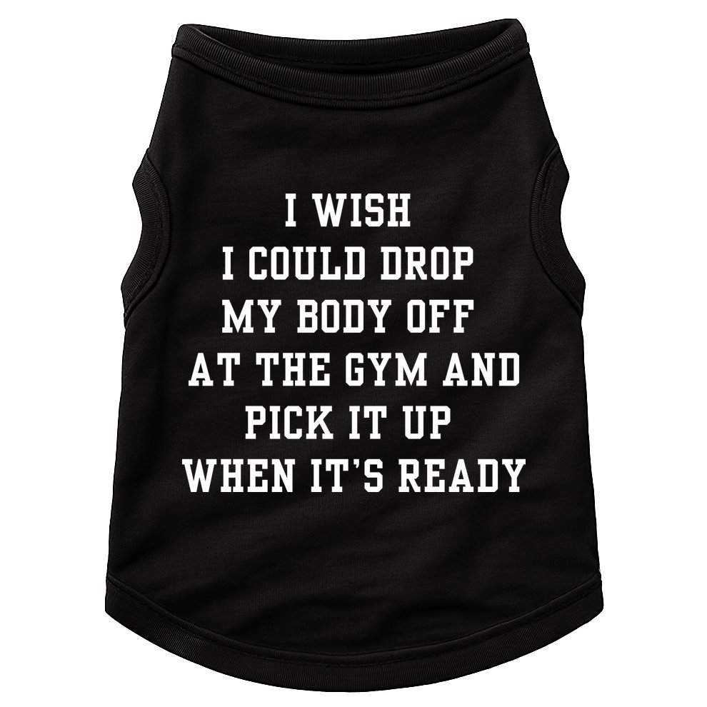 I Wish I Could Drop My Body Off At The Gym And Pick It Up When Its Ready Doggie Tank