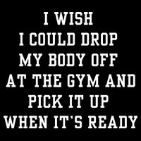 I Wish I Could Drop My Body Off At The Gym And Pick It Up When Its Ready Drawstring Bag