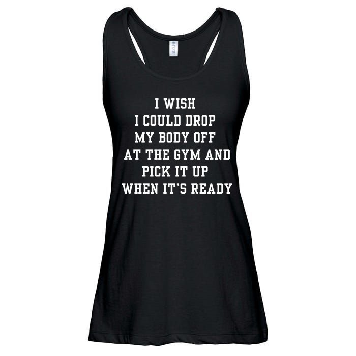 I Wish I Could Drop My Body Off At The Gym And Pick It Up When Its Ready Ladies Essential Flowy Tank