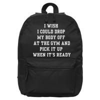 I Wish I Could Drop My Body Off At The Gym And Pick It Up When Its Ready 16 in Basic Backpack