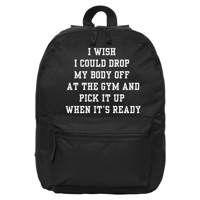 I Wish I Could Drop My Body Off At The Gym And Pick It Up When Its Ready 16 in Basic Backpack