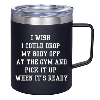I Wish I Could Drop My Body Off At The Gym And Pick It Up When Its Ready 12oz Stainless Steel Coffee Mug