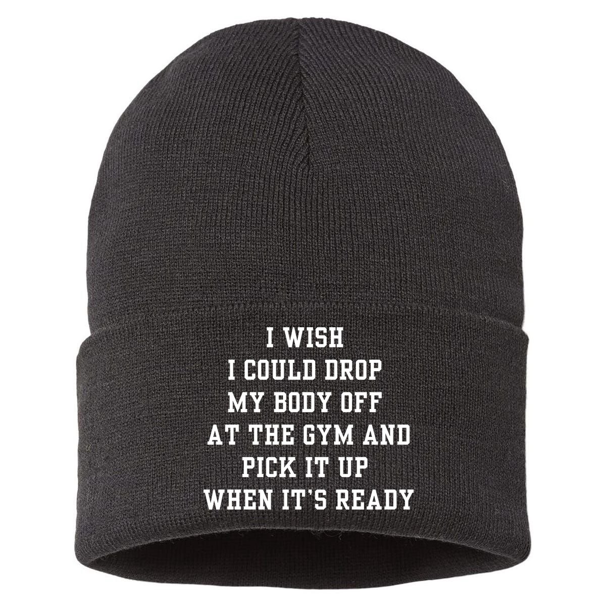 I Wish I Could Drop My Body Off At The Gym And Pick It Up When Its Ready Sustainable Knit Beanie