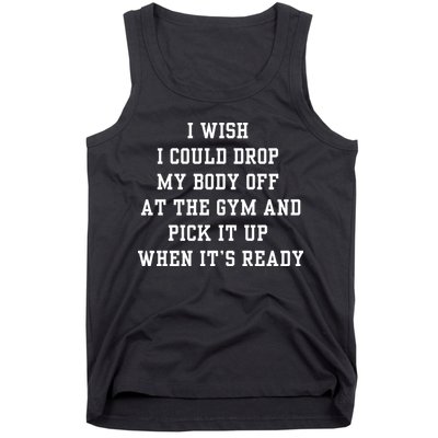 I Wish I Could Drop My Body Off At The Gym And Pick It Up When Its Ready Tank Top