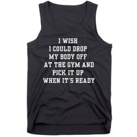 I Wish I Could Drop My Body Off At The Gym And Pick It Up When Its Ready Tank Top