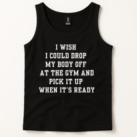 I Wish I Could Drop My Body Off At The Gym And Pick It Up When Its Ready Tank Top