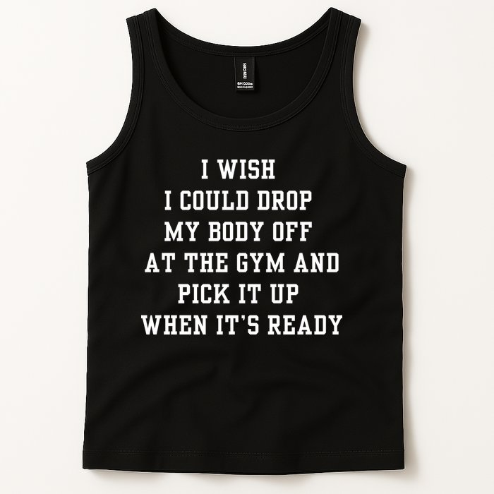 I Wish I Could Drop My Body Off At The Gym And Pick It Up When Its Ready Tank Top