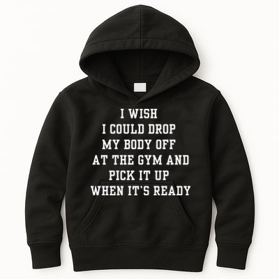 I Wish I Could Drop My Body Off At The Gym And Pick It Up When Its Ready Kids Hoodie