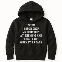 I Wish I Could Drop My Body Off At The Gym And Pick It Up When Its Ready Kids Hoodie