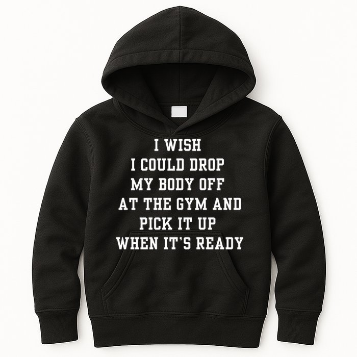 I Wish I Could Drop My Body Off At The Gym And Pick It Up When Its Ready Kids Hoodie