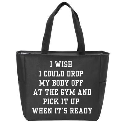 I Wish I Could Drop My Body Off At The Gym And Pick It Up When Its Ready Zip Tote Bag
