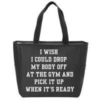 I Wish I Could Drop My Body Off At The Gym And Pick It Up When Its Ready Zip Tote Bag