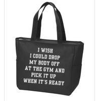 I Wish I Could Drop My Body Off At The Gym And Pick It Up When Its Ready Zip Tote Bag