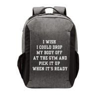 I Wish I Could Drop My Body Off At The Gym And Pick It Up When Its Ready Vector Backpack