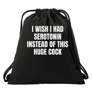 I Wish I Had Serotonin Instead Of This Huge Cock Drawstring Bag