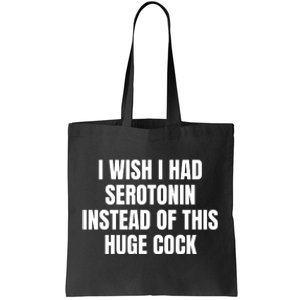 I Wish I Had Serotonin Instead Of This Huge Cock Tote Bag