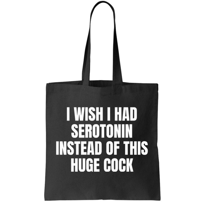 I Wish I Had Serotonin Instead Of This Huge Cock Tote Bag