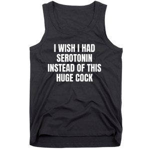 I Wish I Had Serotonin Instead Of This Huge Cock Tank Top