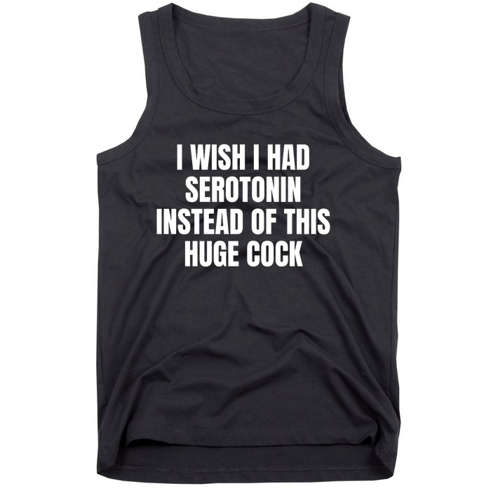 I Wish I Had Serotonin Instead Of This Huge Cock Tank Top