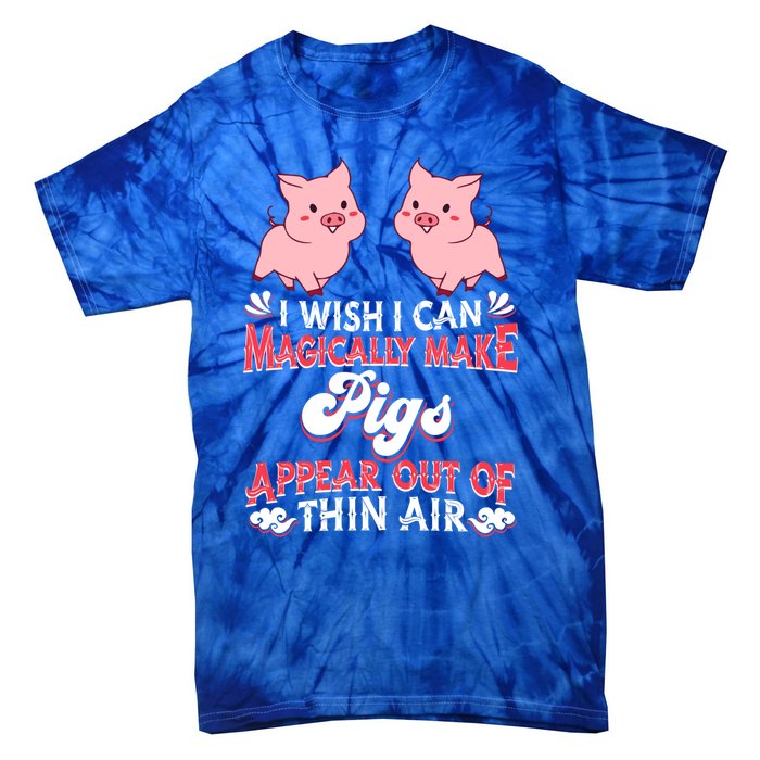 I Wish I Can Magically Make Pigs Appear Gift Pig Gift Tie-Dye T-Shirt