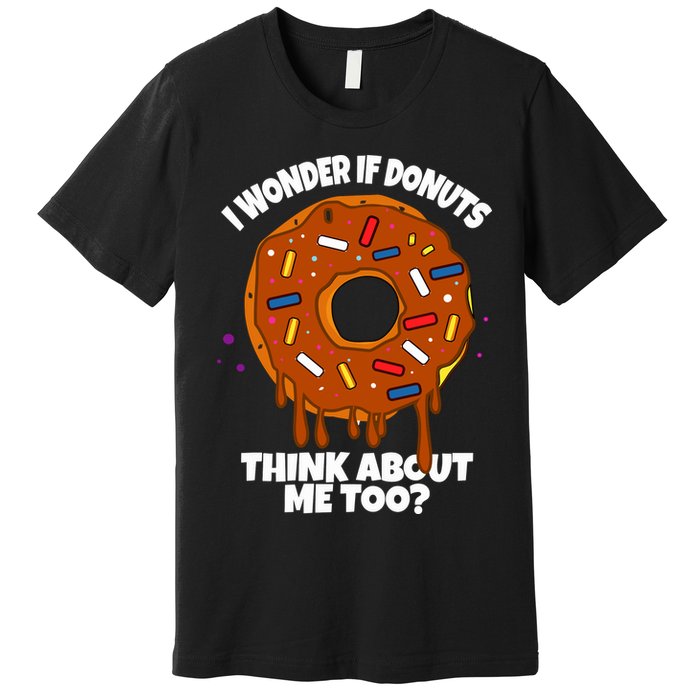 I Wonder If Donuts Think About Me Too | Doughnuts Cute Donut Premium T-Shirt