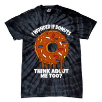 I Wonder If Donuts Think About Me Too | Doughnuts Cute Donut Tie-Dye T-Shirt