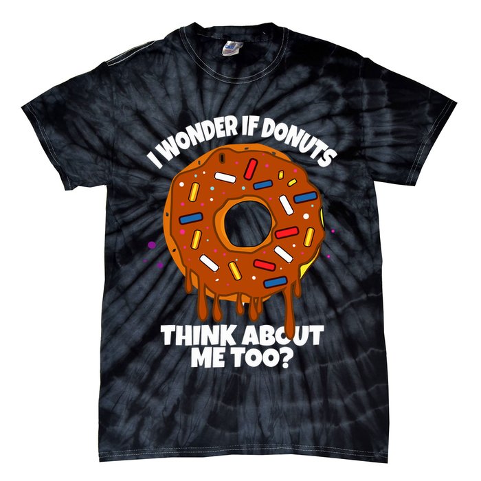 I Wonder If Donuts Think About Me Too | Doughnuts Cute Donut Tie-Dye T-Shirt