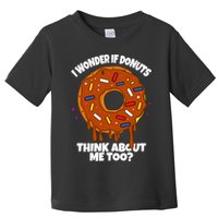 I Wonder If Donuts Think About Me Too | Doughnuts Cute Donut Toddler T-Shirt