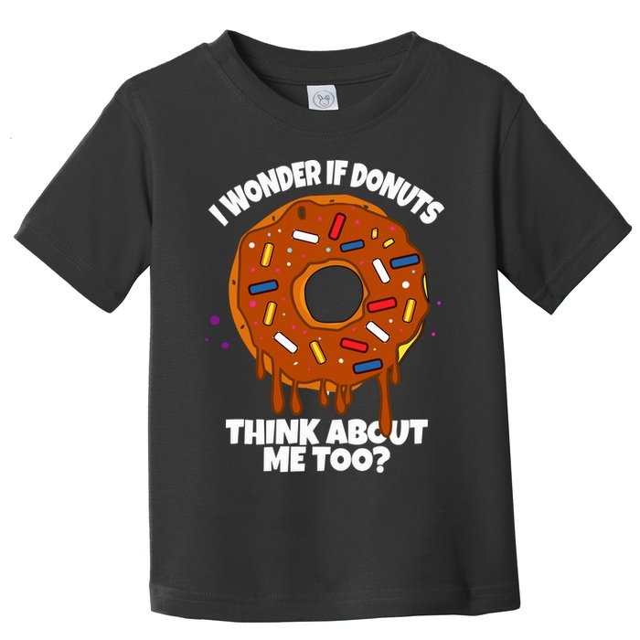 I Wonder If Donuts Think About Me Too | Doughnuts Cute Donut Toddler T-Shirt