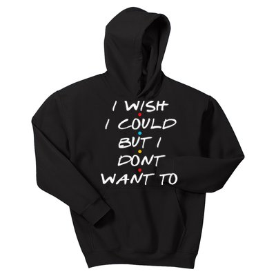 I Wish I Could But I Dont Want To Kids Hoodie